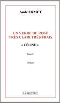 Couverture du livre « Un verre de rosé très clair très frais Tome 1 ; Céline » de Aude Ermet aux éditions La Bruyere