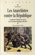 Couverture du livre « Les anarchistes contre la République ; contribution à l'histoire des réseaux sous la Troisième République (1880-1914) » de Pur aux éditions Pu De Rennes