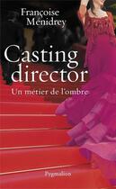 Couverture du livre « Casting director : un métier de l'ombre » de Francoise Menidrey aux éditions Pygmalion