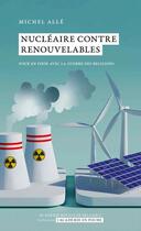 Couverture du livre « Nucléaire contre renouvelable : Pour en finir avec la guerre des religions » de Michel Alle aux éditions Academie Royale De Belgique