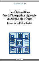 Couverture du livre « Les États-nations face à l'intégration régionale en Afrique de l'Ouest ; le cas de la Côte d'Ivoire » de Yeo S O. aux éditions Karthala