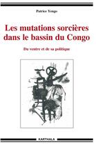 Couverture du livre « Les mutations sorcières dans le bassin du Congo ; du ventre et de sa politique » de Patrice Yengo aux éditions Karthala