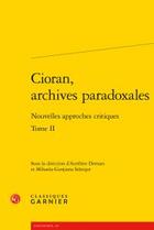 Couverture du livre « Cioran, archives paradoxales t.2 ; nouvelles approches critiques » de Aurelien Demars et Mihaela-Gentjana Stanisor aux éditions Classiques Garnier