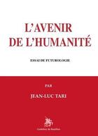 Couverture du livre « L'avenir de l'humanité : essai de futurologie » de Jean-Luc Tari aux éditions Godefroy De Bouillon