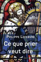 Couverture du livre « Ce que prier veut dire » de Philippe Lefebvre aux éditions Carmel