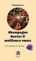 Couverture du livre « Champagne caviar & meilleurs voeux : une enquête de Clarisse » de Pascale Blazy aux éditions Creer