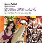 Couverture du livre « Ecoute le chant de la lune - meditations chamaniques - livre audio » de Sophie Del Val aux éditions Bussiere