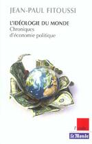 Couverture du livre « L'ideologie du monde ; chroniques d'economie politique » de Jean-Paul Fitoussi aux éditions Editions De L'aube