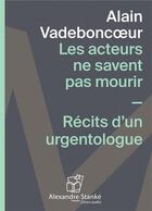 Couverture du livre « Les acteurs ne savent pas mourrir ; récits d'un urgentologue » de Alain Vadeboncoeur aux éditions Stanke Alexandre