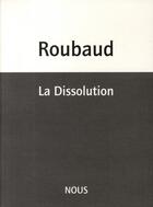 Couverture du livre « La dissolution » de Jacques Roubaud aux éditions Nous