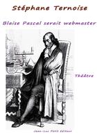 Couverture du livre « Blaise Pascal serait webmaster ! » de Stephane Ternoise aux éditions Jean-luc Petit Editions