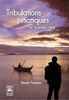 Couverture du livre « Tribulations initiatiques en Amérique latine » de Vincent Fauveau aux éditions Editions Des Quatre Seigneurs