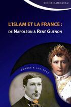 Couverture du livre « L'Islam et la France ; de Napoléon à René Guénon » de Didier Hamoneau aux éditions Albouraq