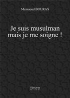 Couverture du livre « Je suis musulman mais je me soigne ! » de Messaoud Bouras aux éditions Verone