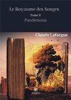Couverture du livre « Le royaume des songes - tome ii - pandemonia » de Lafargue Claude aux éditions Le Lys Bleu
