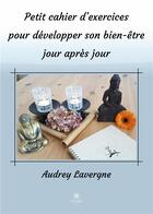 Couverture du livre « Petit cahier d'exercices pour développer son bien-être jour après jour » de Audrey Lavergne aux éditions Le Lys Bleu