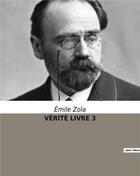 Couverture du livre « VÉRITÉ LIVRE 3 » de Émile Zola aux éditions Culturea