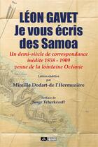 Couverture du livre « Je vous écris des Samoa ; un demi-siècle de correspondance inédite, 1858-1909, venue de la lointaine Océanie » de Leon Gavet aux éditions Editions Du Volcan