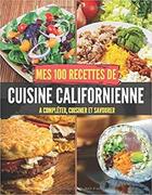 Couverture du livre « Mes 100 recettes cuisine californienne - a completer, cuisiner et savourer » de Independent P. aux éditions Gravier Jonathan