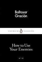 Couverture du livre « How To Use Your Enemies » de Baltasar Gracian aux éditions Adult Pbs