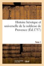 Couverture du livre « Histoire heroique et universelle de la noblesse de provence. tome 1 » de  aux éditions Hachette Bnf