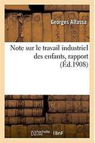 Couverture du livre « Note sur le travail industriel des enfants - rapport presente a l'association internationale pour la » de Alfassa Georges aux éditions Hachette Bnf