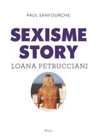 Couverture du livre « Sexisme story ; Loana Petrucciani » de Paul Sanfourche aux éditions Seuil