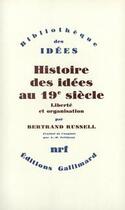 Couverture du livre « Histoire des idées au XIX siècle ; liberté et organisation » de Bertrand Russell aux éditions Gallimard