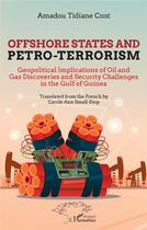 Couverture du livre « Offshore states and petro-terrorism : geopolitical implications of oil and gas discoveries and security challenges in the gulf of Guinea » de Amadou Tidiane Cisse aux éditions L'harmattan