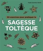 Couverture du livre « 50 exercices pour pratiquer les accords toltèques » de Virgile Stanislas Martin aux éditions Eyrolles
