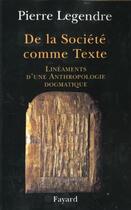 Couverture du livre « De la Société comme Texte : Linéaments d'une anthropologie dogmatique » de Pierre Legendre aux éditions Fayard