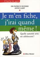 Couverture du livre « Je m'en fiche, j'irai quand même ; quelle autorité avec un adolescent? » de Lamy/Huerre aux éditions Albin Michel