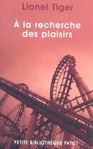 Couverture du livre « A la recherche des plaisirs » de Tiger Lionel aux éditions Payot