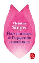 Couverture du livre « Éloge du mariage, de l'engagement et autres folies » de Christiane Singer aux éditions Le Livre De Poche