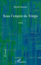 Couverture du livre « Sous l'empire du temps » de David Anceny aux éditions Editions L'harmattan