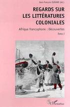 Couverture du livre « Regards sur les littératures coloniales t.1 ; Afrique francophone : découvertes » de Jean-Francois Durand aux éditions Editions L'harmattan