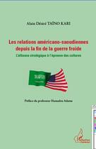 Couverture du livre « Les relations américano-saoudiennes depuis la fin de la guerre froide ; l'alliance stratégique à l'épreuve des cultures » de Alain Desire Taino Kari aux éditions Editions L'harmattan