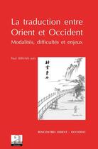 Couverture du livre « La traduction entre Orient et Occident ; modalités, difficultés et enjeux » de Paul Servais aux éditions Academia