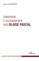 Couverture du livre « Conversion et souverain bien chez Blaise Pascal » de Jean-Louis Bischoff aux éditions L'harmattan