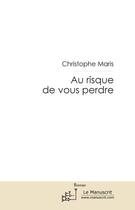 Couverture du livre « Au risque de vous perdre » de Christophe Maris aux éditions Le Manuscrit