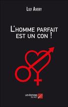 Couverture du livre « L'homme parfait est un con ! » de Lily Avery aux éditions Editions Du Net