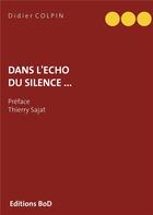 Couverture du livre « Dans l'écho du silence » de Colpin Didier aux éditions Books On Demand