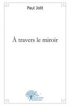 Couverture du livre « A travers le miroir - collection tremplin » de Paul Jolit aux éditions Edilivre