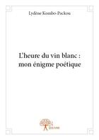 Couverture du livre « L'heure du vin blanc : mon énigme poétique » de Lydene Kombo-Packou aux éditions Edilivre