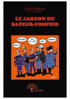 Couverture du livre « Le jargon du sapeur-pompier » de Alain Bailloux aux éditions Editions Edilivre