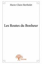 Couverture du livre « Les routes du bonheur » de Marie-Claire Bertholet aux éditions Edilivre