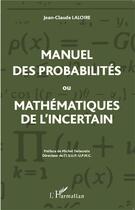Couverture du livre « Manuel des probabilites ou mathematiques de l'incertain » de Jean-Claude Laloire aux éditions L'harmattan