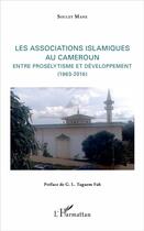 Couverture du livre « Les association islamiques au Cameroun ; entre prosélytisme et développement (1963-2016) » de Souley Mane aux éditions L'harmattan