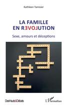 Couverture du livre « La famille en révolution ; sexe, amours et déceptions » de Kathleen Tamisier aux éditions L'harmattan
