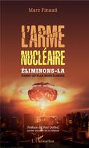 Couverture du livre « L'arme nucléaire ; éliminons-la avant qu'elle nous élimine » de Marc Finaud aux éditions L'harmattan